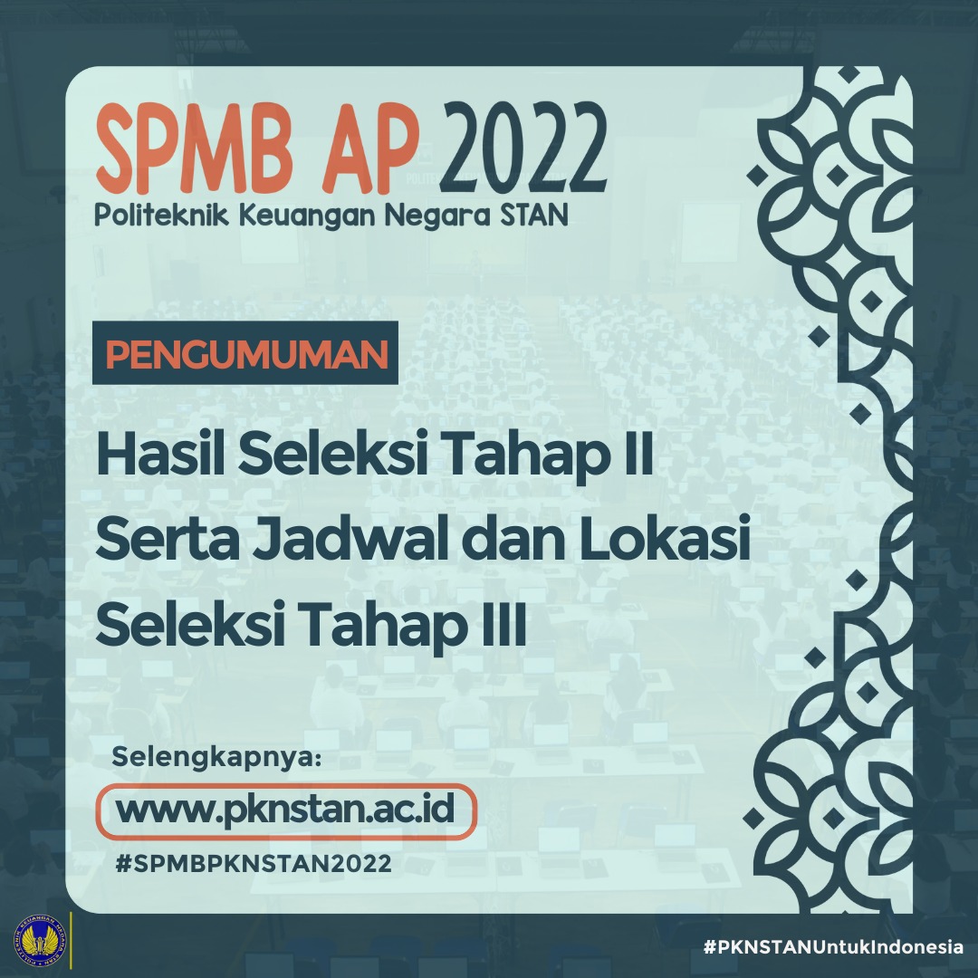 Hasil Seleksi Tahap II serta Jadwal dan Lokasi Seleksi Tahap III pada Seleksi Penerimaan Mahasiswa Baru Program Studi Diploma IV dan Diploma III Alih Program (Tugas Belajar) PKN STAN Tahun 2022